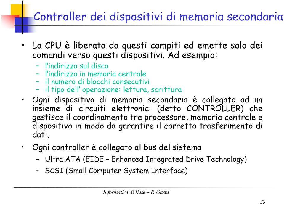 memoria secondaria è collegato ad un insieme di circuiti elettronici (detto CONTROLLER) che gestisce il coordinamento tra processore, memoria centrale e dispositivo