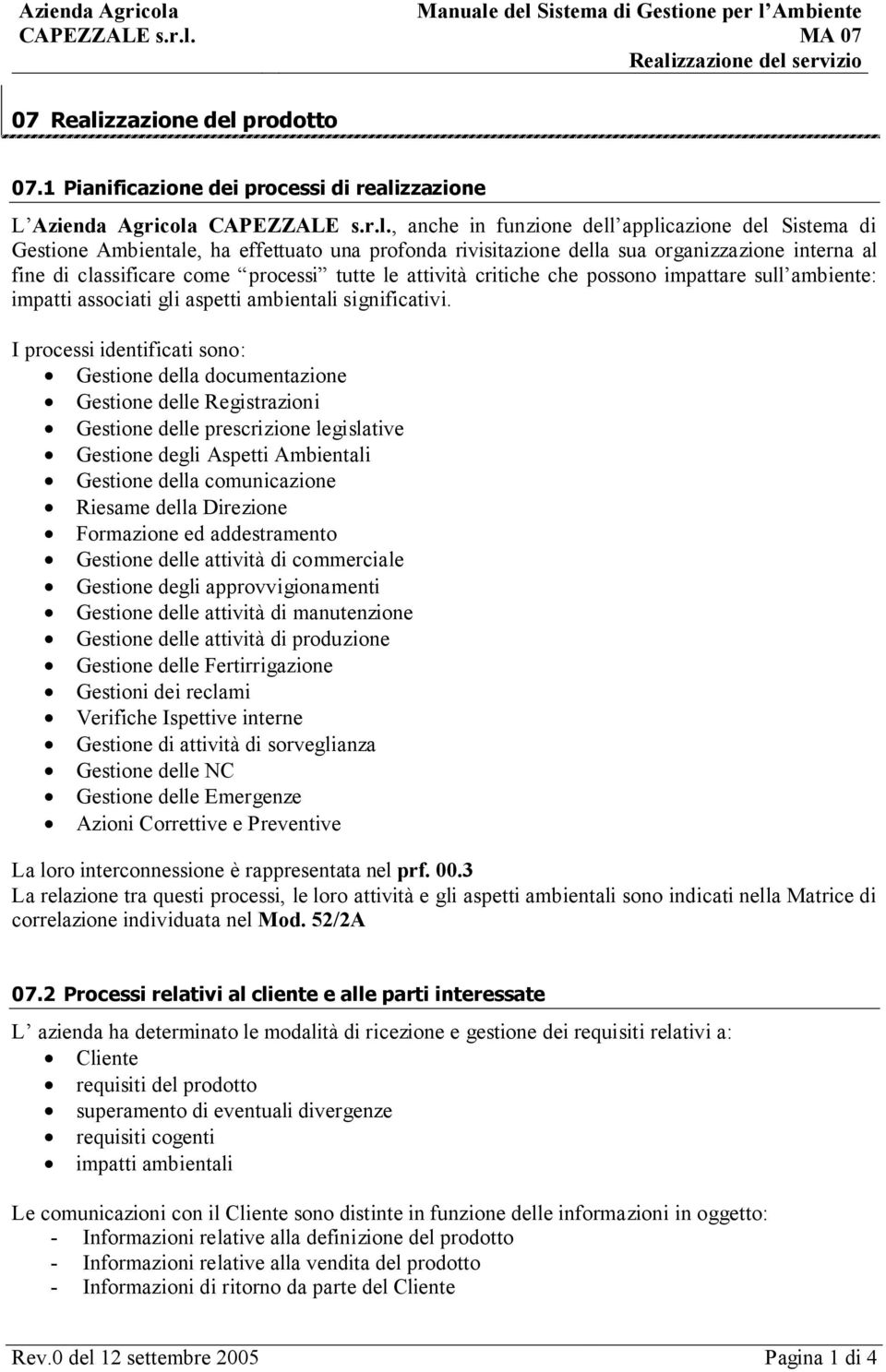 organizzazione interna al fine di classificare come processi tutte le attività critiche che possono impattare sull ambiente: impatti associati gli aspetti ambientali significativi.