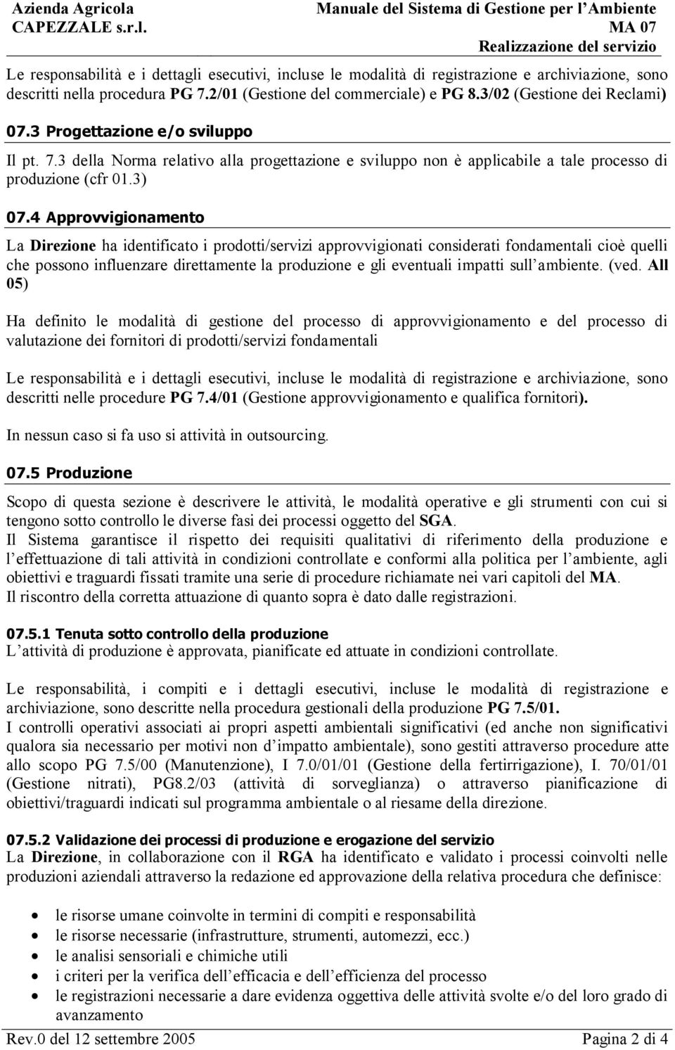 3 della Norma relativo alla progettazione e sviluppo non è applicabile a tale processo di produzione (cfr 01.3) 07.