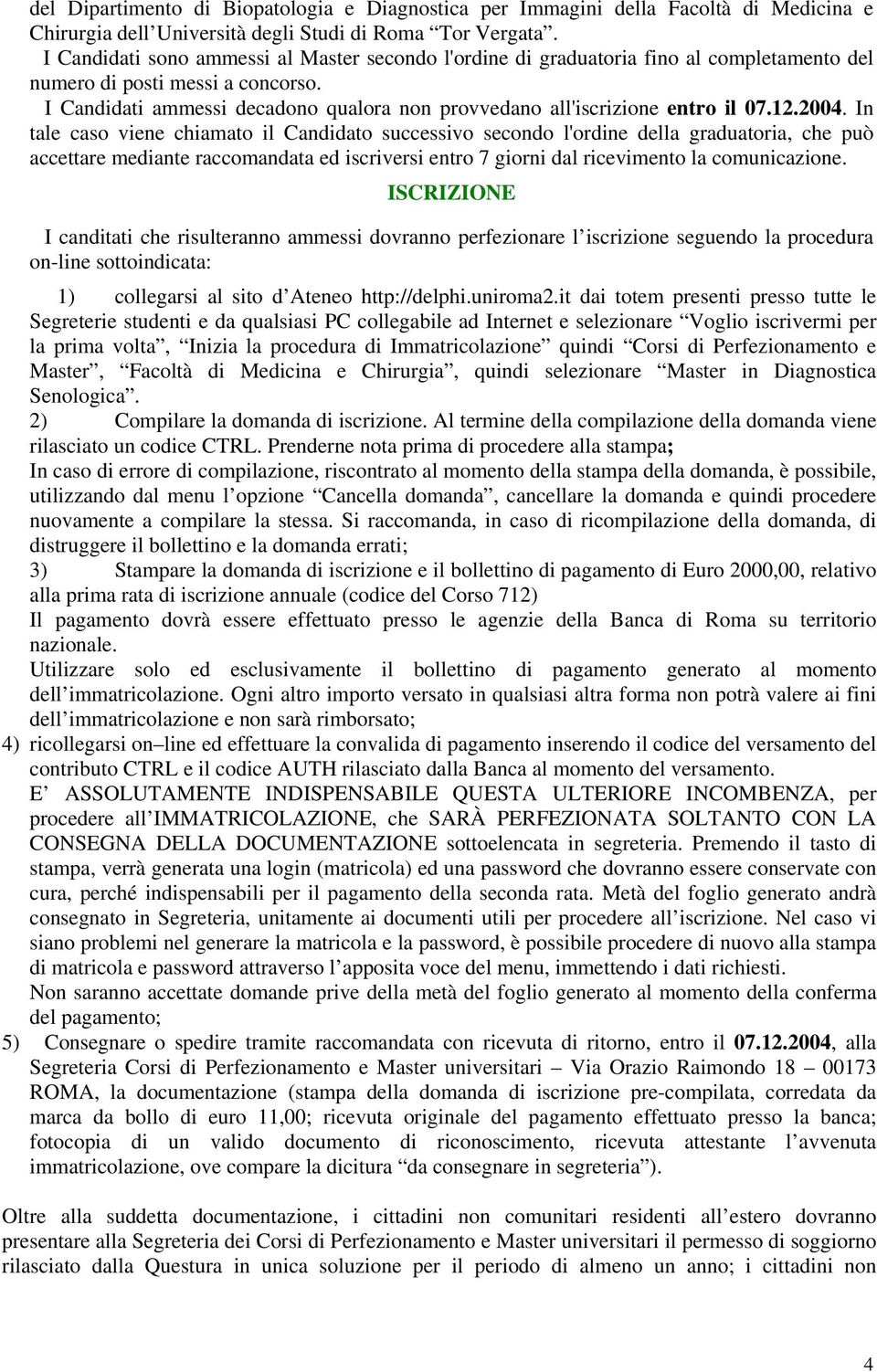 I Candidati ammessi decadono qualora non provvedano all'iscrizione entro il 07.12.2004.