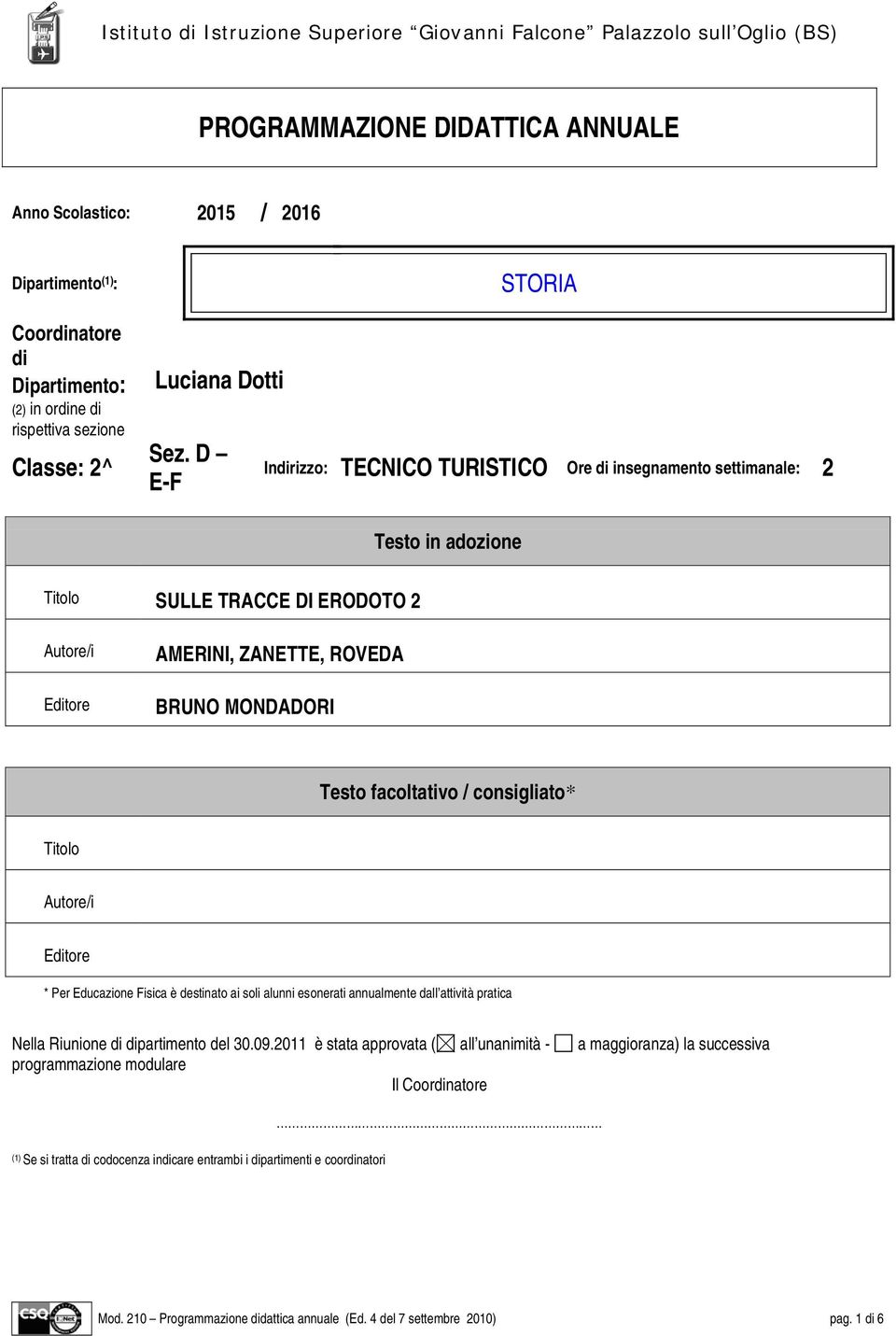 consigliato* Autore/i Editore * Per Educazione Fisica è destinato ai soli alunni esonerati annualmente dall attività pratica Nella Riunione di dipartimento del 30.09.