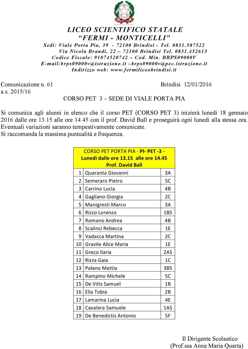 David Ball 1 Quaranta Giovanni 3A 2 Semeraro Pietro 5C 3 Carrino Lucia 4B 4 Gagliano Giorgia 2C 5 Manigresti Marco 3A 6 Rizzo Lorenzo 1BS 7 Romano Andrea 4B 8 Scalinci Rebecca 1E 9 Vadacca Martina 2C