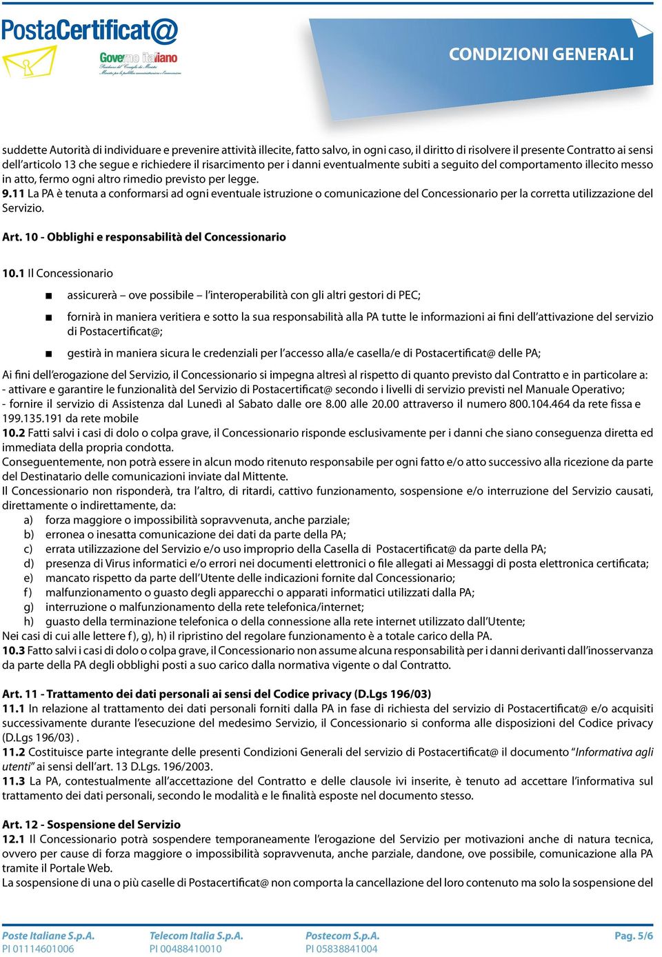 11 La PA è tenuta a conformarsi ad ogni eventuale istruzione o comunicazione del Concessionario per la corretta utilizzazione del Servizio. Art. 10 - Obblighi e responsabilità del Concessionario 10.