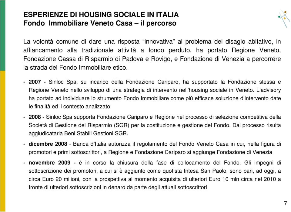 2007 - Sinloc Spa, su incarico della Fondazione Cariparo, ha supportato la Fondazione stessa e Regione Veneto nello sviluppo di una strategia di intervento nell housing sociale in Veneto.