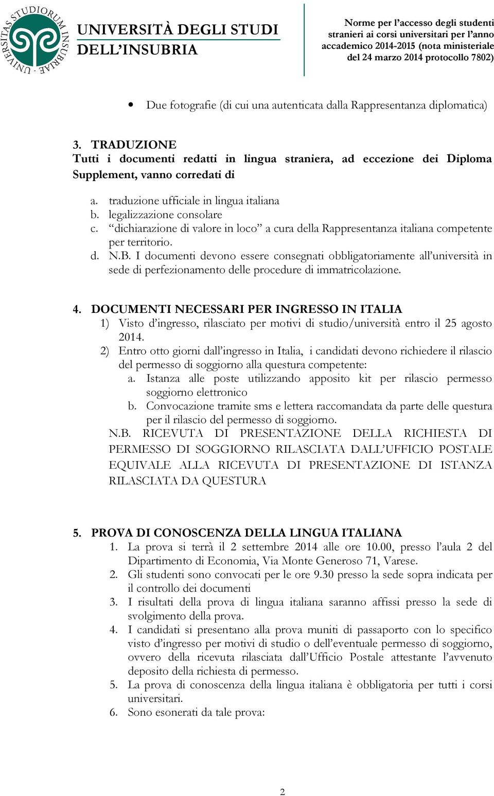 dichiarazione di valore in loco a cura della Rappresentanza italiana competente per territorio. d. N.B.