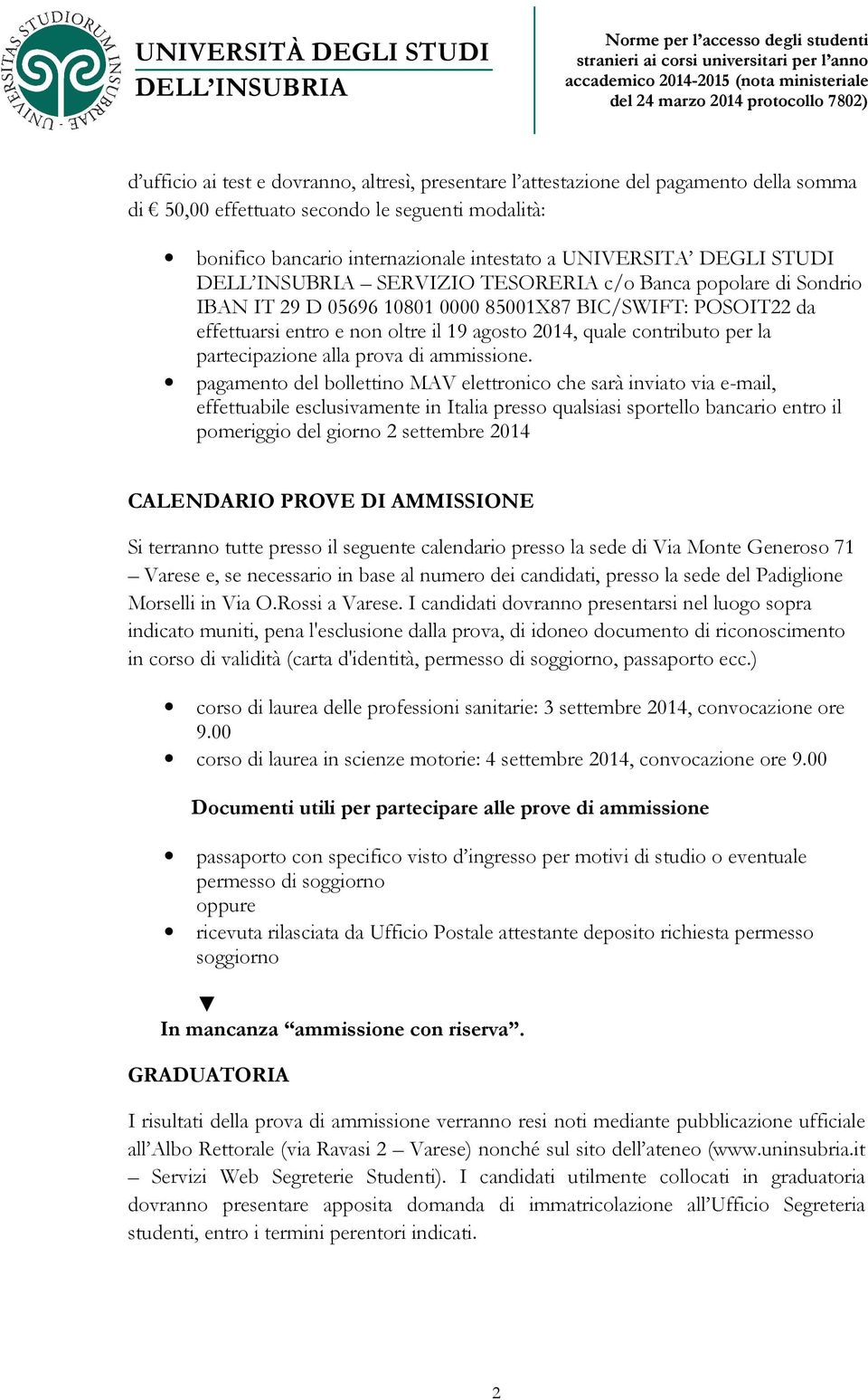 effettuarsi entro e non oltre il 19 agosto 014, quale contributo per la partecipazione alla prova di ammissione.