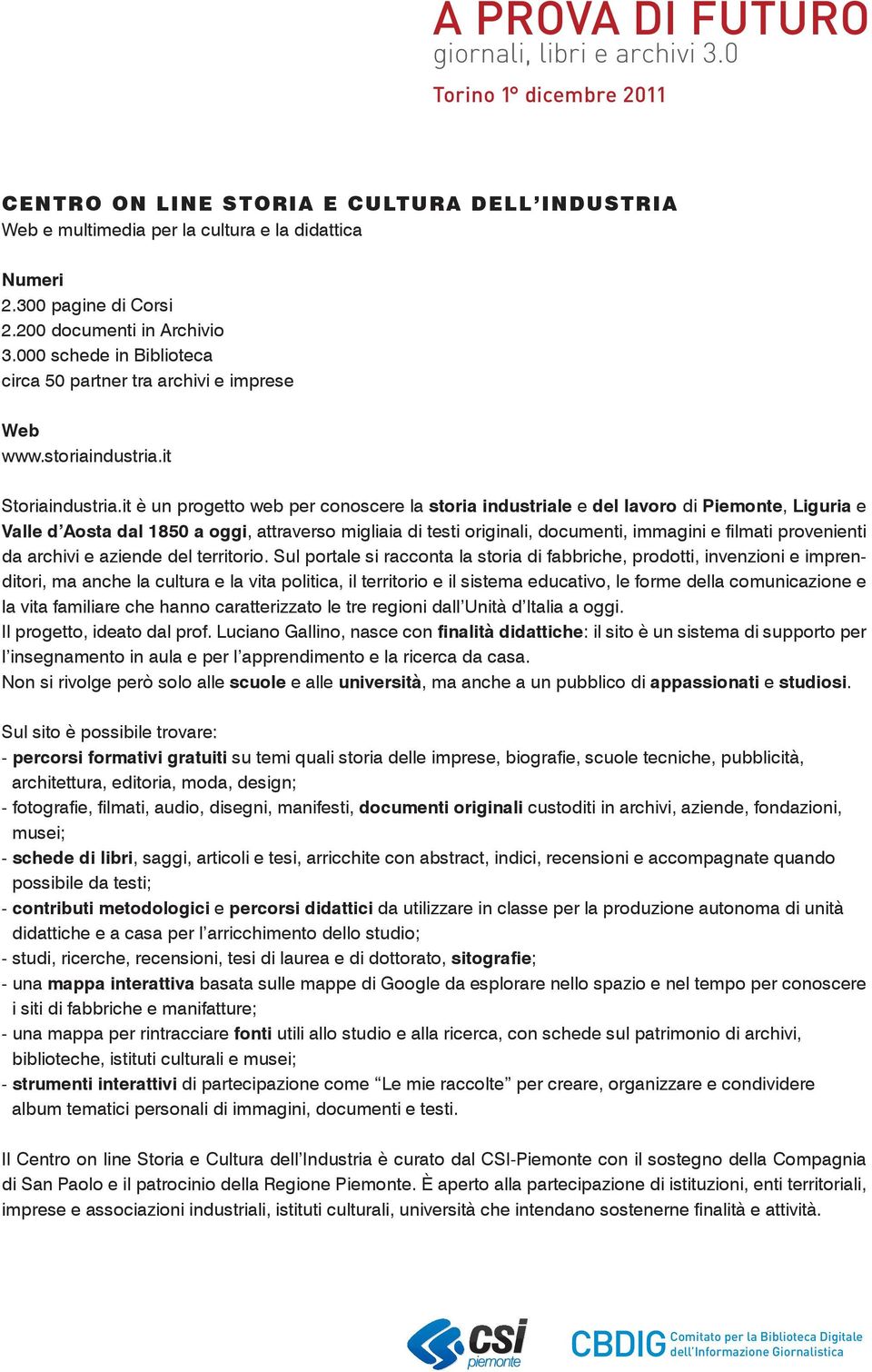 it è un progetto web per conoscere la storia industriale e del lavoro di Piemonte, Liguria e Valle d Aosta dal 1850 a oggi, attraverso migliaia di testi originali, documenti, immagini e filmati