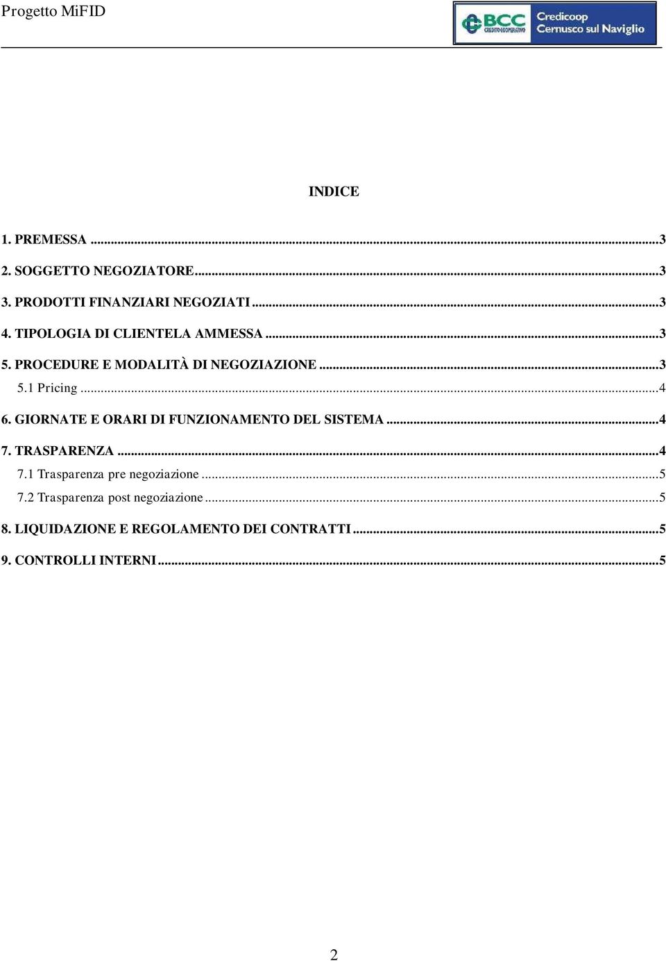 .. 4 6. GIORNATE E ORARI DI FUNZIONAMENTO DEL SISTEMA... 4 7. TRASPARENZA... 4 7.1 Trasparenza pre negoziazione... 5 7.