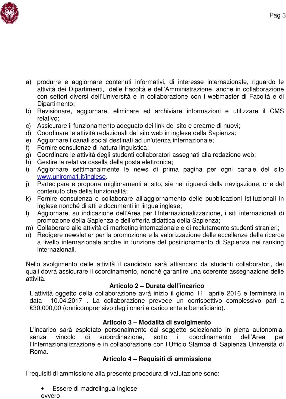 il funzionamento adeguato dei link del sito e crearne di nuovi; d) Coordinare le attività redazionali del sito web in inglese della Sapienza; e) Aggiornare i canali social destinati ad un utenza