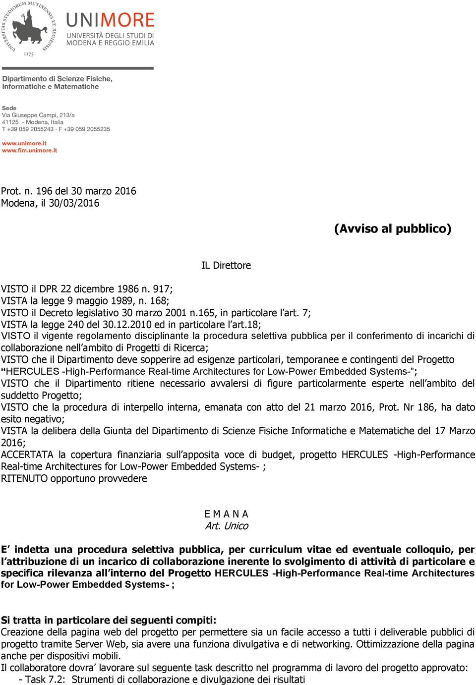 18; VISTO il vigente regolamento disciplinante la procedura selettiva pubblica per il conferimento di incarichi di collaborazione nell ambito di Progetti di Ricerca; VISTO che il Dipartimento deve