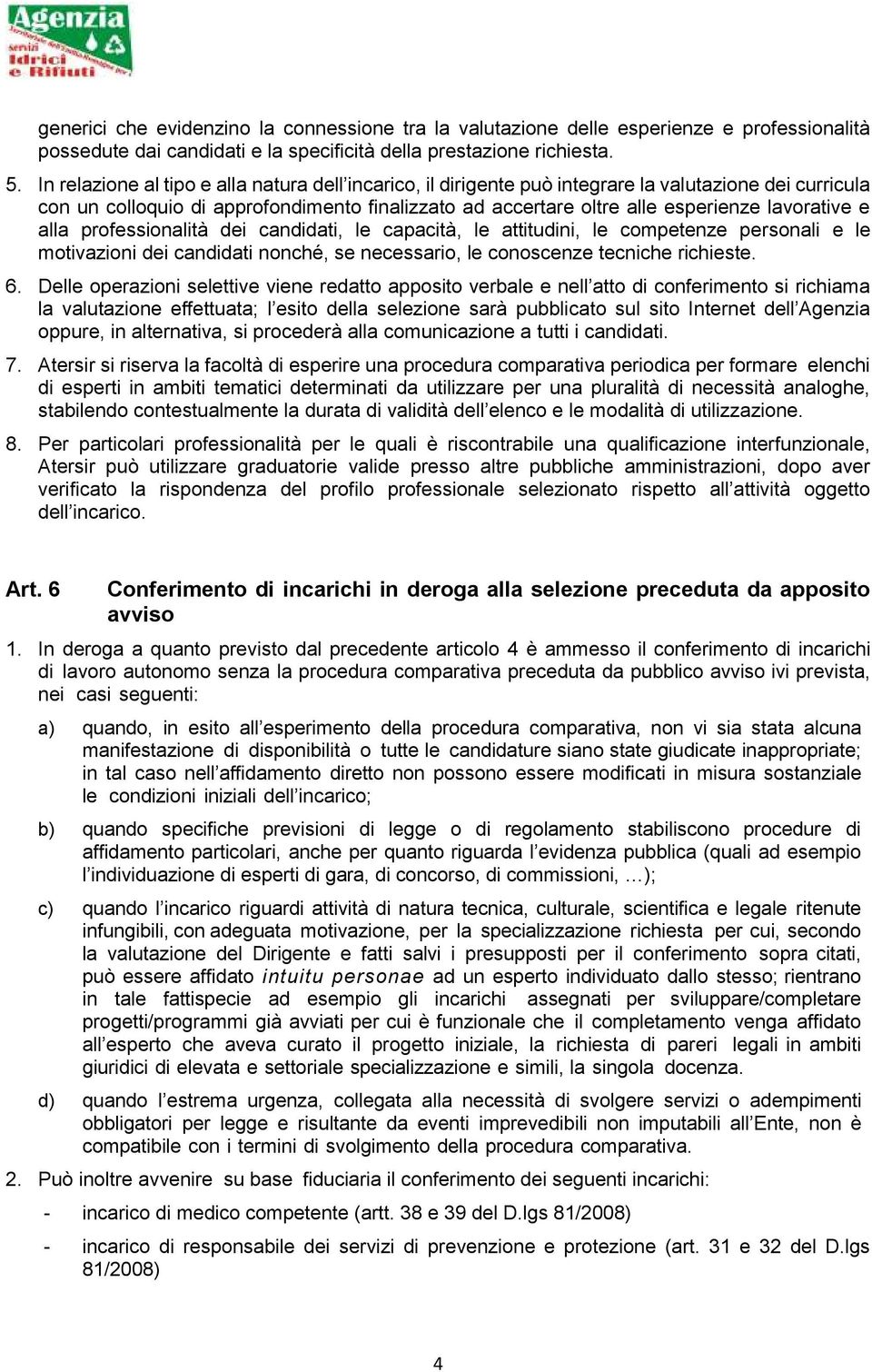 e alla professionalità dei candidati, le capacità, le attitudini, le competenze personali e le motivazioni dei candidati nonché, se necessario, le conoscenze tecniche richieste. 6.