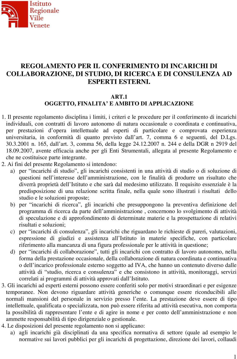 per prestazioni d opera intellettuale ad esperti di particolare e comprovata esperienza universitaria, in conformità di quanto previsto dall art. 7, comma 6 e seguenti, del D.Lgs. 30.3.2001 n.