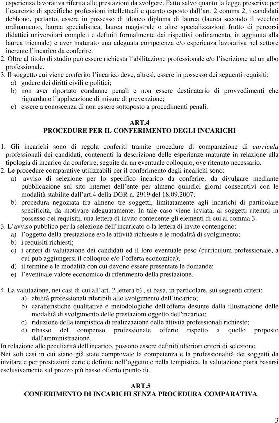 frutto di percorsi didattici universitari completi e definiti formalmente dai rispettivi ordinamento, in aggiunta alla laurea triennale) e aver maturato una adeguata competenza e/o esperienza