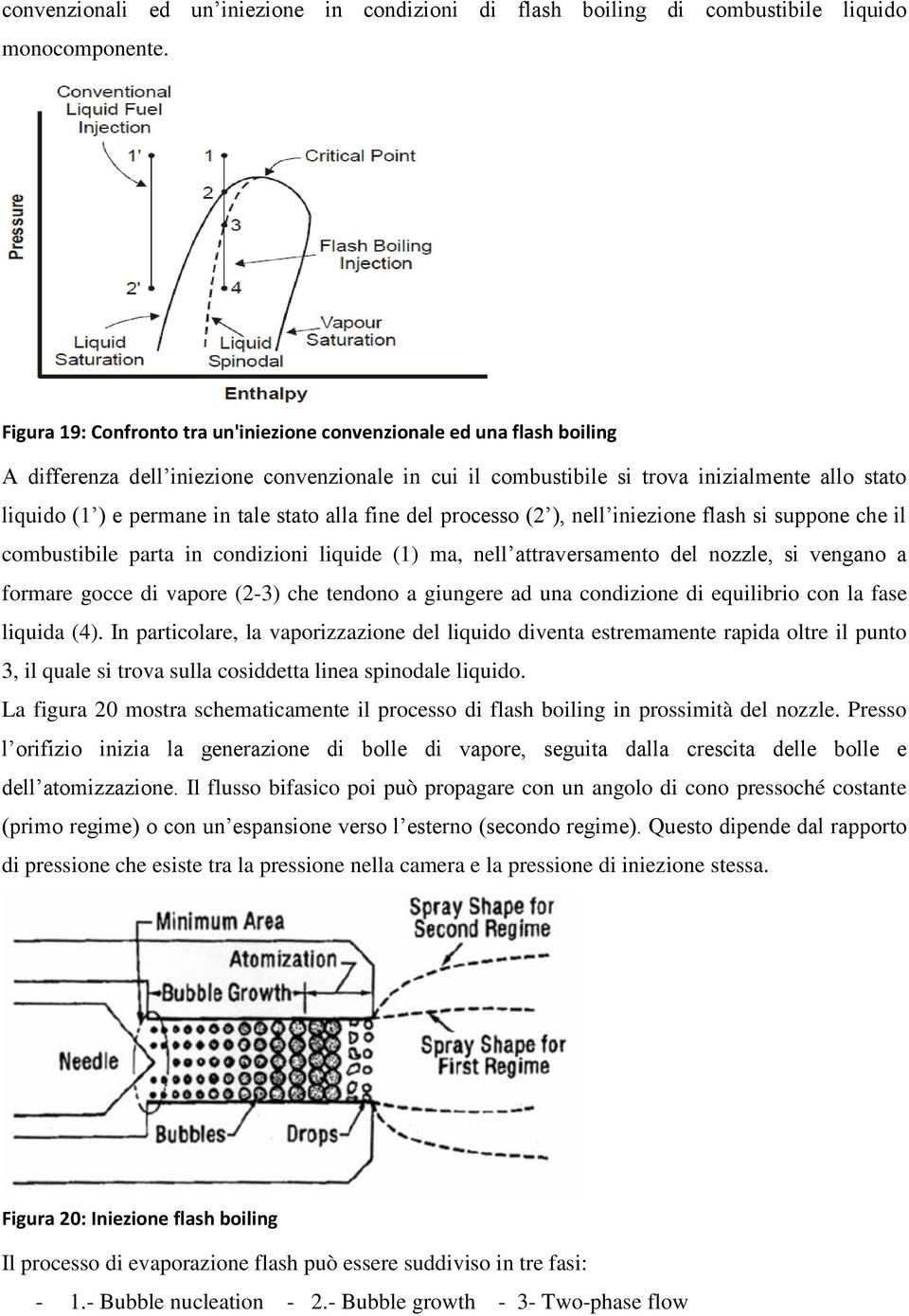 tale stato alla fine del processo (2 ), nell iniezione flash si suppone che il combustibile parta in condizioni liquide (1) ma, nell attraversamento del nozzle, si vengano a formare gocce di vapore