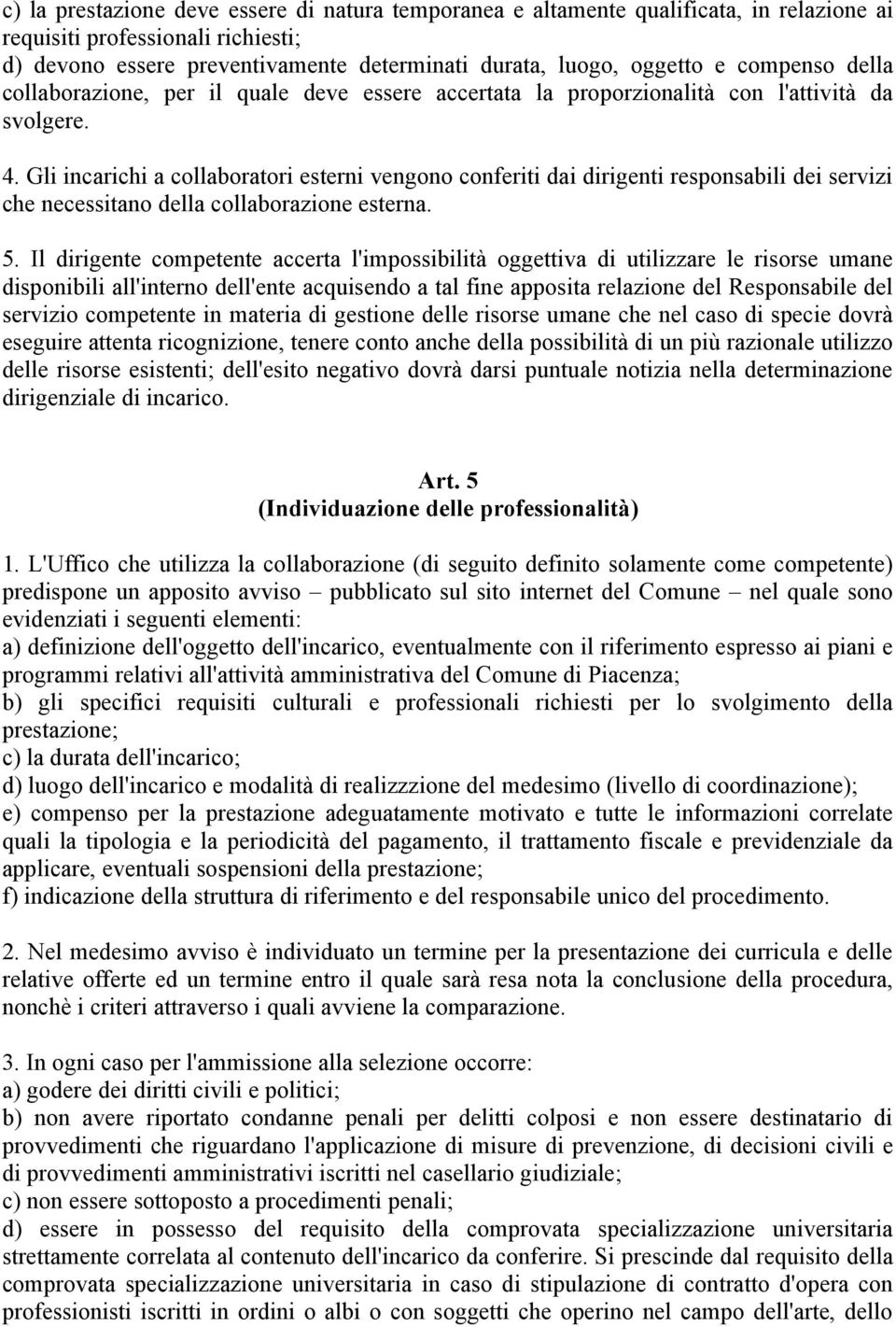 Gli incarichi a collaboratori esterni vengono conferiti dai dirigenti responsabili dei servizi che necessitano della collaborazione esterna. 5.