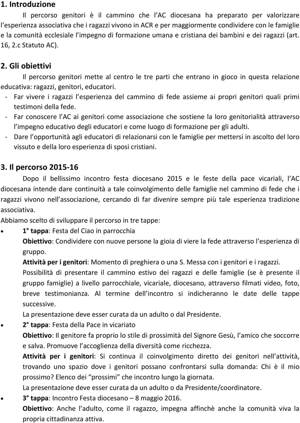 c Statuto AC). 2. Gli obiettivi Il percorso genitori mette al centro le tre parti che entrano in gioco in questa relazione educativa: ragazzi, genitori, educatori.