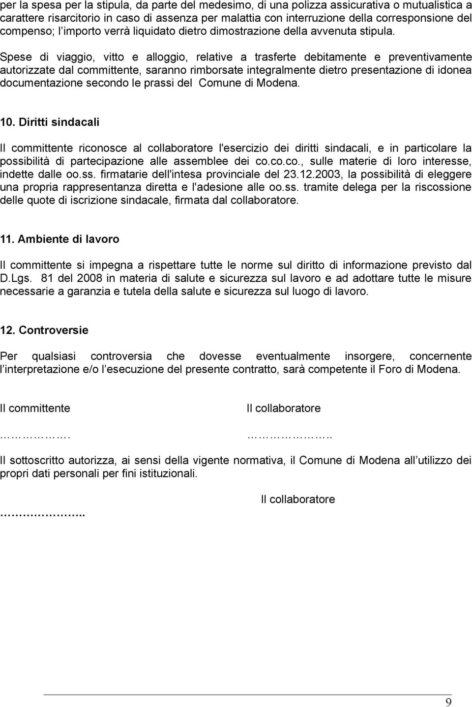 Spese di viaggio, vitto e alloggio, relative a trasferte debitamente e preventivamente autorizzate dal committente, saranno rimborsate integralmente dietro presentazione di idonea documentazione