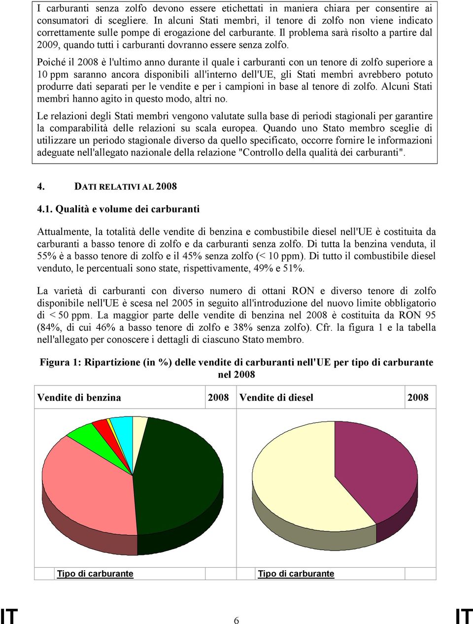 Il problema sarà risolto a partire dal 2009, quando tutti i carburanti dovranno essere senza zolfo.