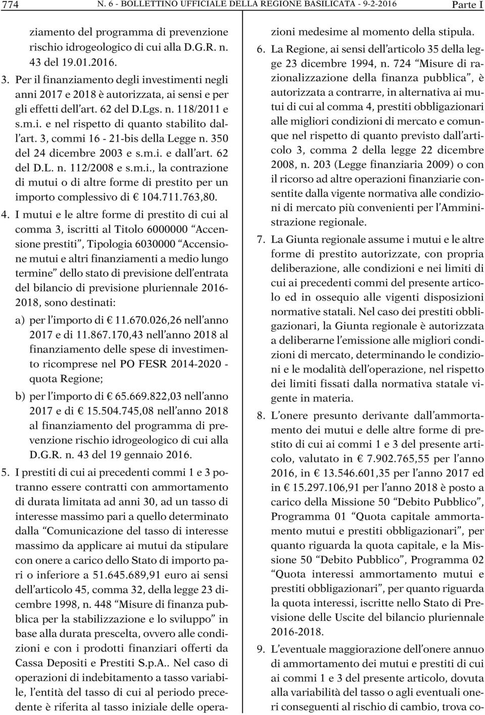 3, commi 16-21-bis della Legge n. 350 del 24 dicembre 2003 e s.m.i. e dall art. 62 del D.L. n. 112/2008 e s.m.i., la contrazione di mutui o di altre forme di prestito per un importo complessivo di 104.