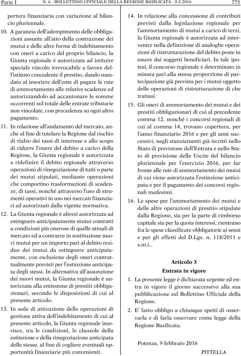 autorizzata ad istituire speciale vincolo irrevocabile a favore dell istituto concedente il prestito, dando mandato al tesoriere dell ente di pagare le rate di ammortamento alle relative scadenze ed