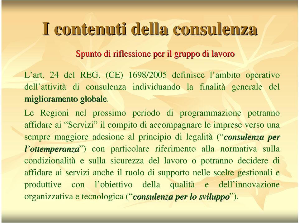 Le Regioni nel prossimo periodo di programmazione potranno affidare ai Servizi il compito di accompagnare le imprese verso una sempre maggiore adesione al principio di legalità (