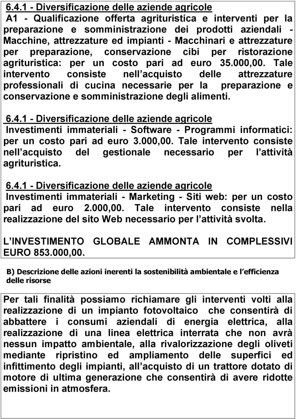 Tale intervento consiste nell acquisto delle attrezzature professionali di cucina necessarie per la preparazione e conservazione e somministrazione degli alimenti.