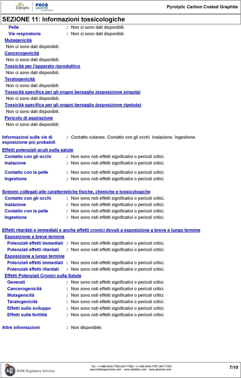 Contatto con gli occhi. Inalazione. Ingestione. Effetti potenziali acuti sulla salute Contatto con gli occhi Non sono noti effetti significativi o pericoli critici.