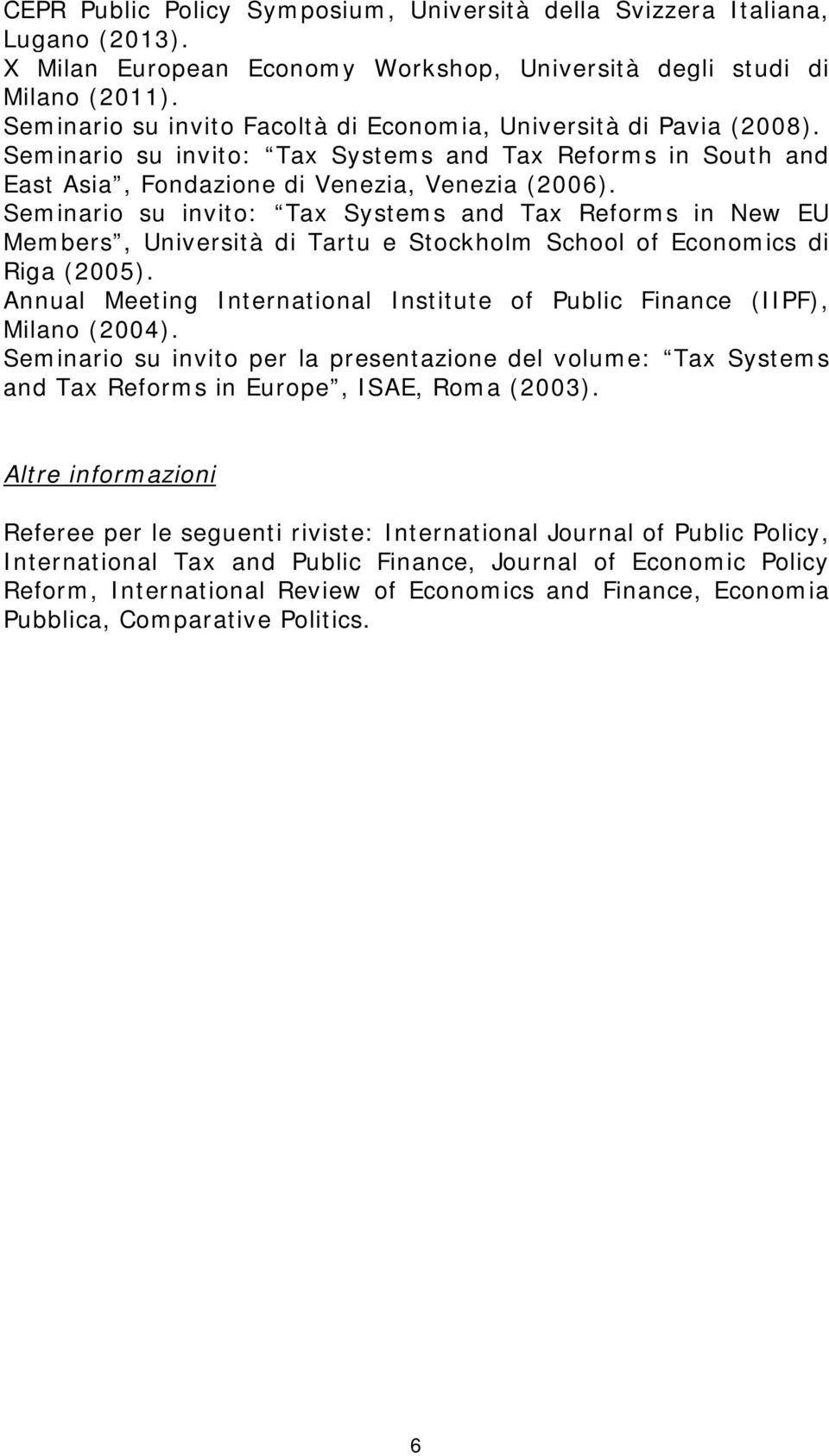 Seminario su invito: Tax Systems and Tax Reforms in New EU Members, Università di Tartu e Stockholm School of Economics di Riga (2005).