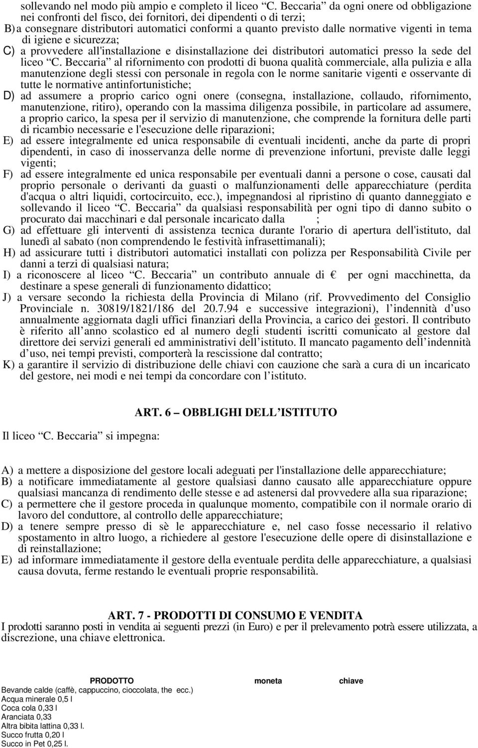 tema di igiene e sicurezza; C) a provvedere all'installazione e disinstallazione dei distributori automatici presso la sede del liceo C.