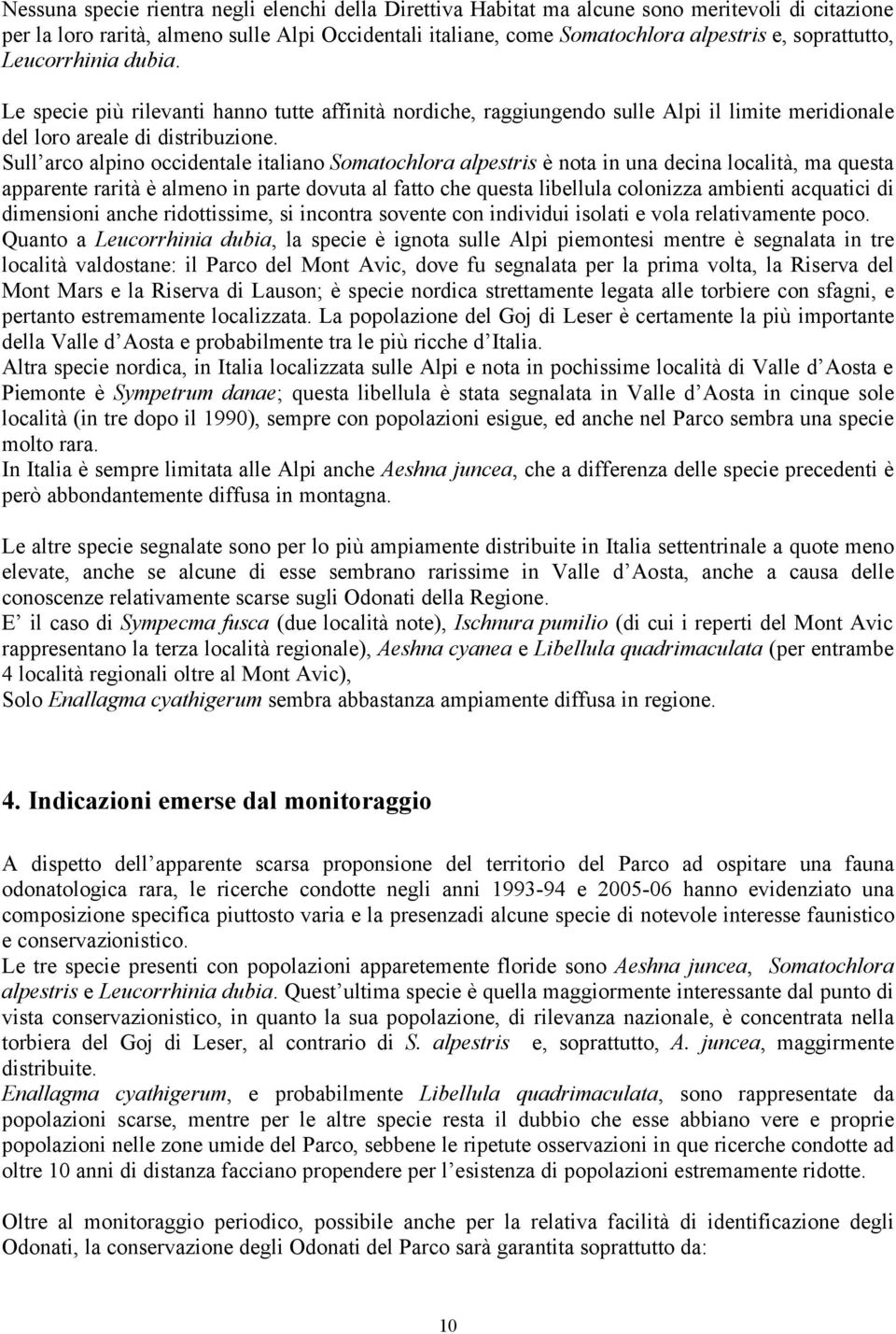 Sull arco alpino occidentale italiano Somatochlora alpestris è nota in una decina località, ma questa apparente rarità è almeno in parte dovuta al fatto che questa libellula colonizza ambienti