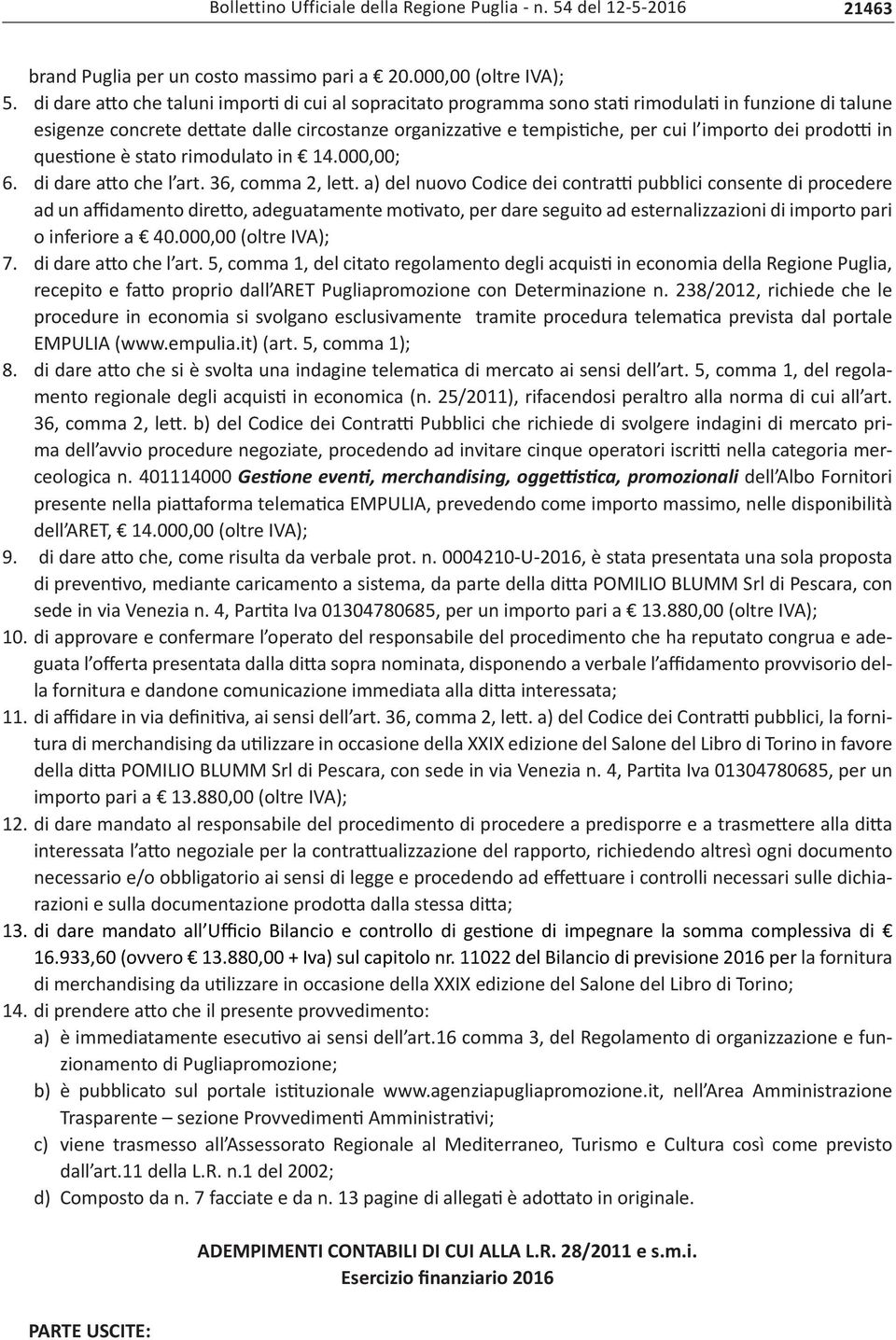 dei prodotti in questione è stato rimodulato in 14.000,00; 6. di dare atto che l art. 36, comma 2, lett.