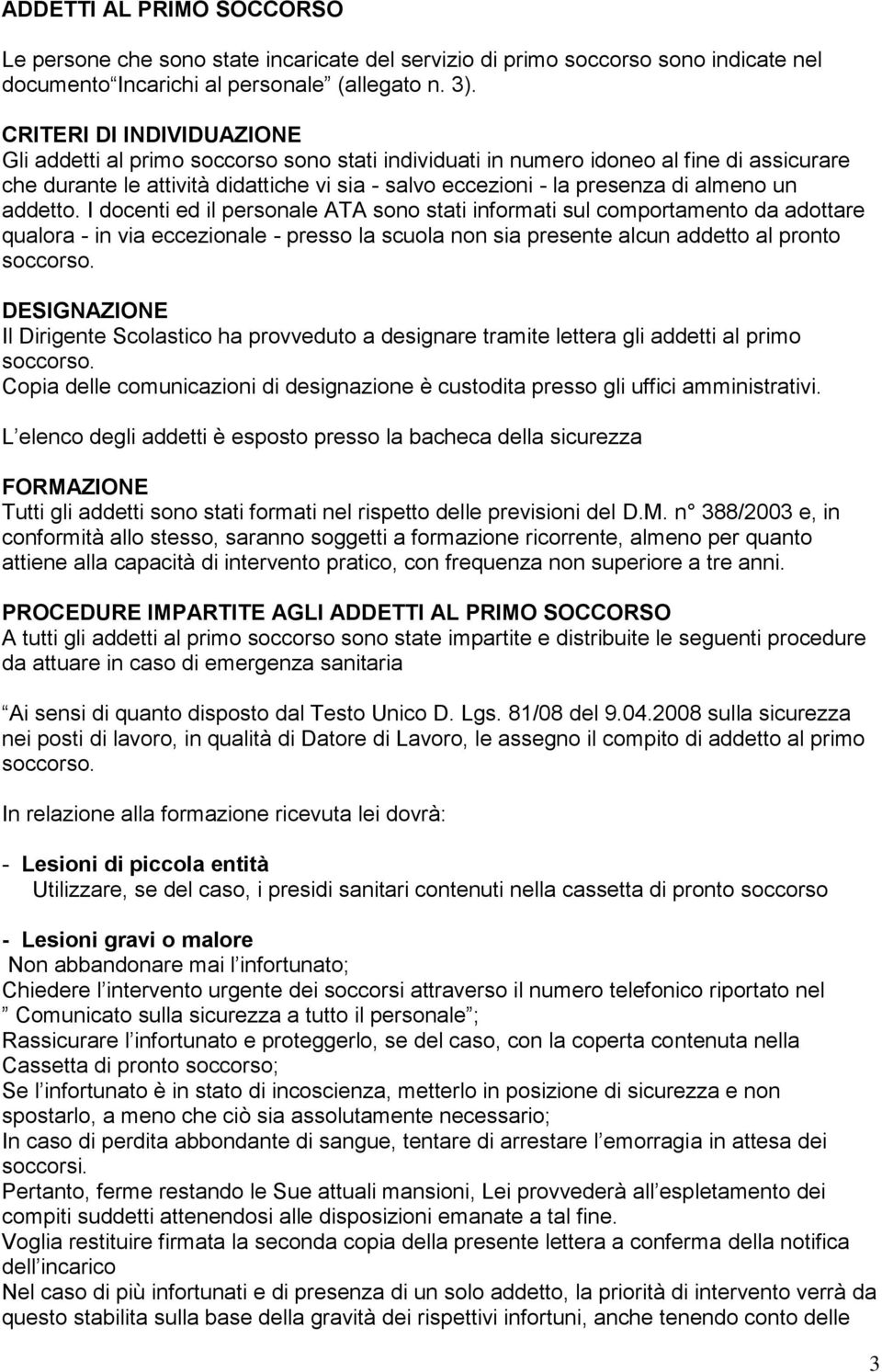 almeno un addetto. I docenti ed il personale ATA sono stati informati sul comportamento da adottare qualora - in via eccezionale - presso la scuola non sia presente alcun addetto al pronto soccorso.