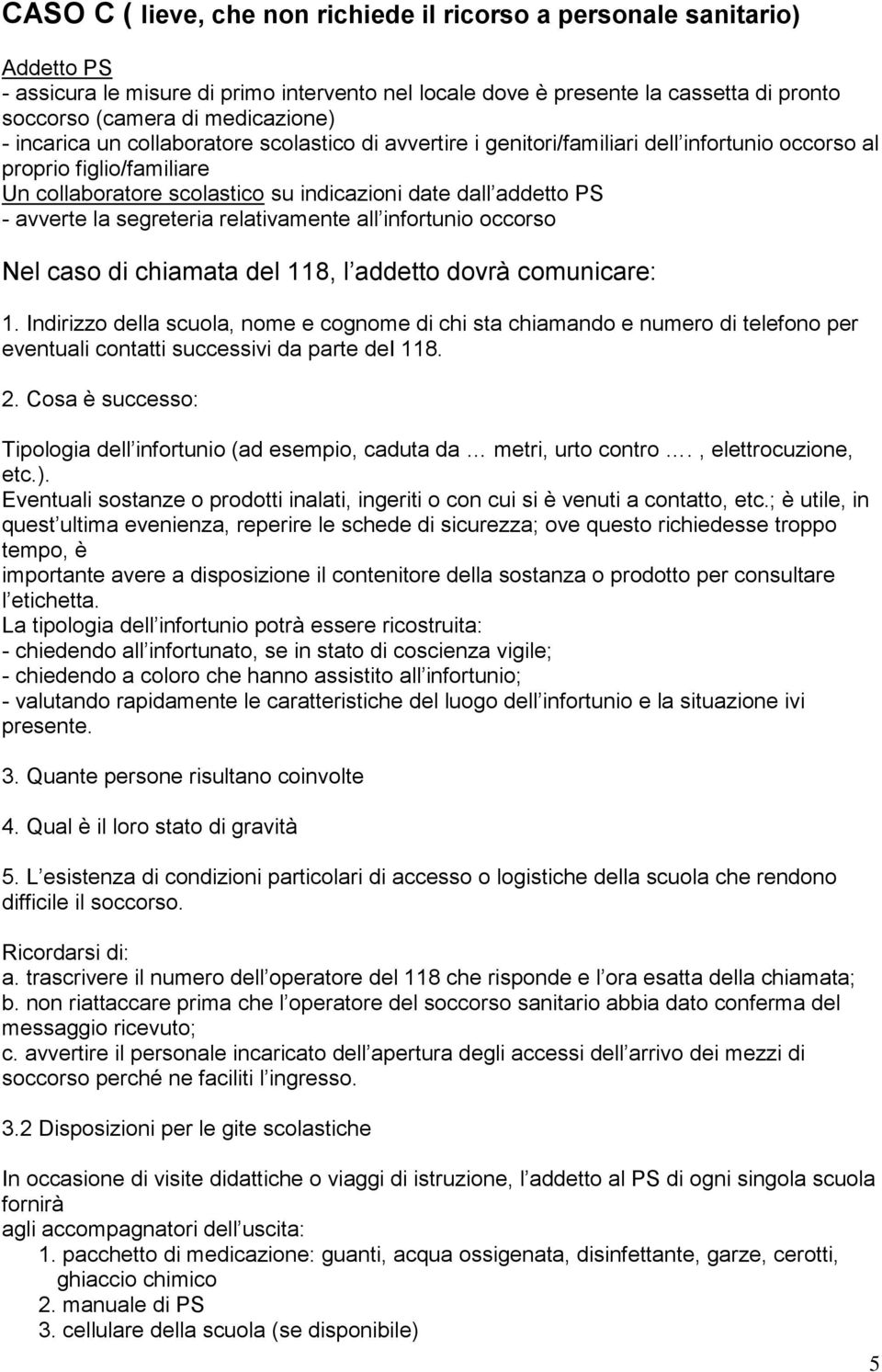 PS - avverte la segreteria relativamente all infortunio occorso Nel caso di chiamata del 118, l addetto dovrà comunicare: 1.