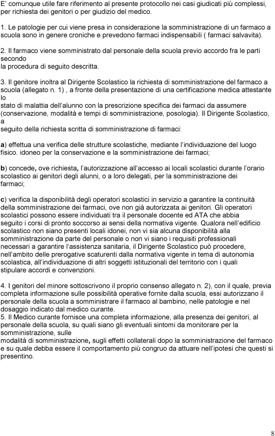 Il farmaco viene somministrato dal personale della scuola previo accordo fra le parti secondo la procedura di seguito descritta. 3.