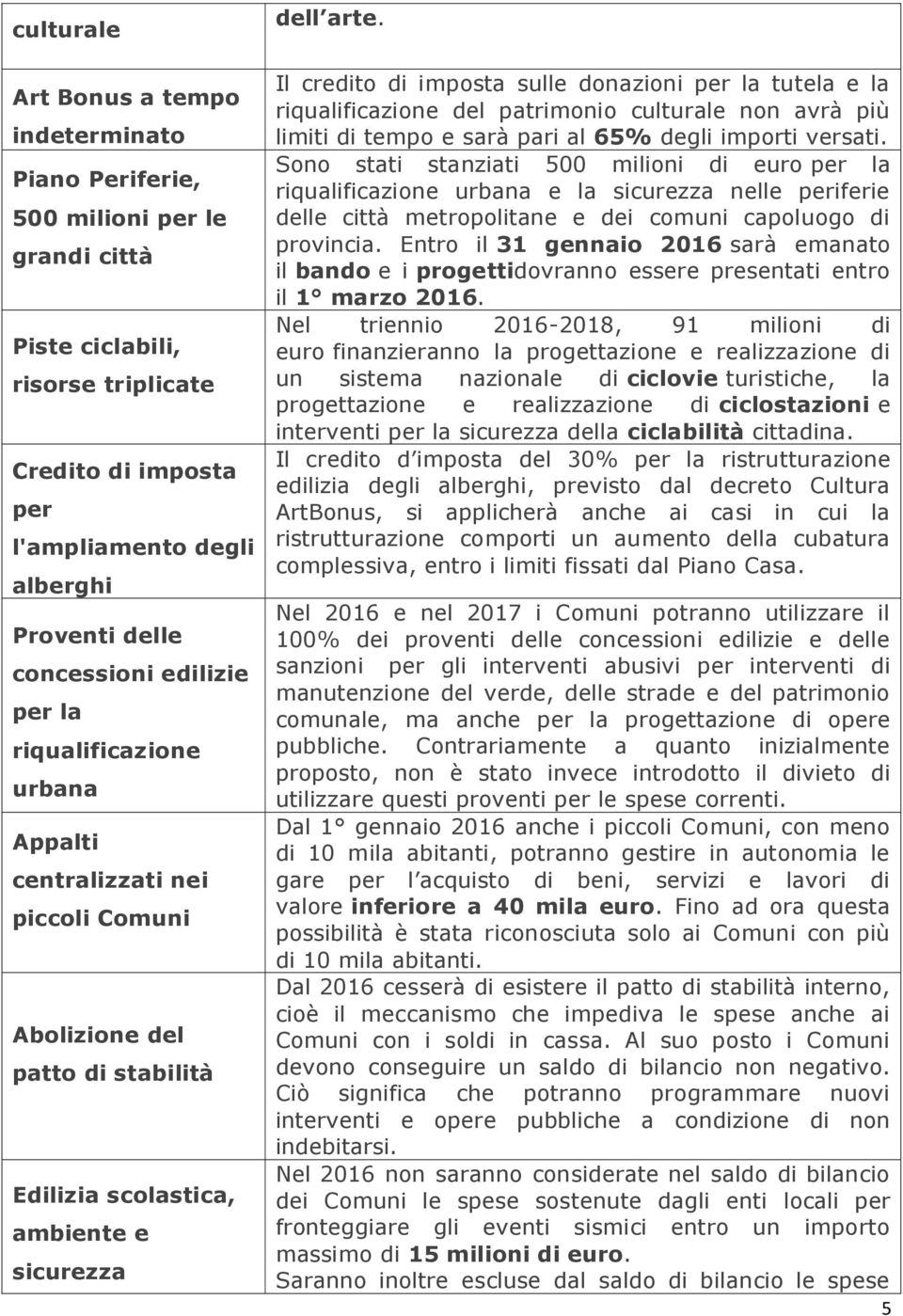 Il credito di imposta sulle donazioni per la tutela e la riqualificazione del patrimonio culturale non avrà più limiti di tempo e sarà pari al 65% degli importi versati.