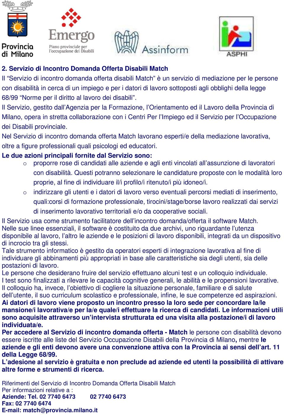 Il Servizi, gestit dall Agenzia per la Frmazine, l Orientament ed il Lavr della Prvincia di Milan, pera in stretta cllabrazine cn i Centri Per l Impieg ed il Servizi per l Occupazine dei Disabili