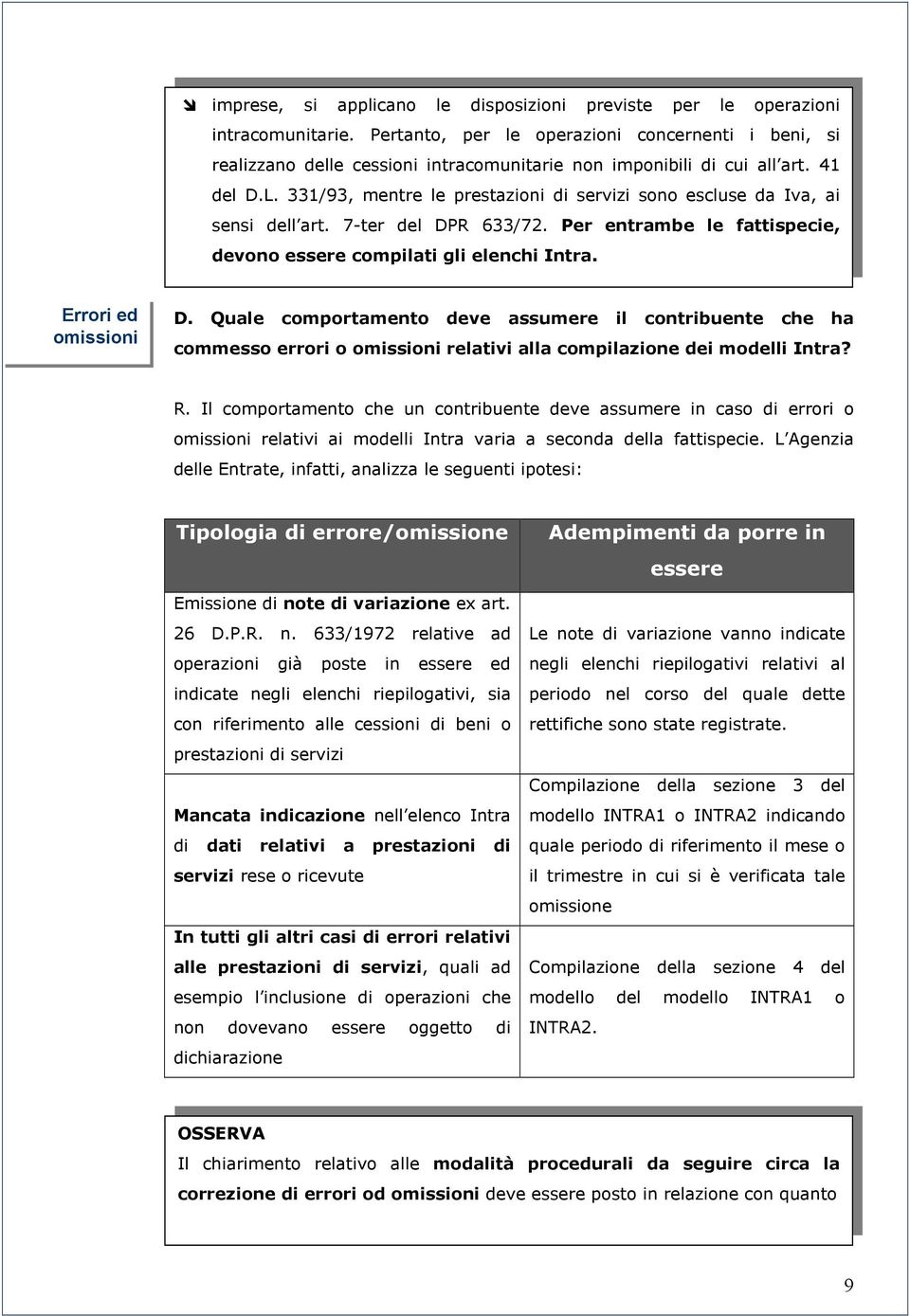 331/93, mentre le prestazioni di servizi sono escluse da Iva, ai sensi dell art. 7-ter del DPR 633/72. Per entrambe le fattispecie, devono essere compilati gli elenchi Intra. Errori ed omissioni D.