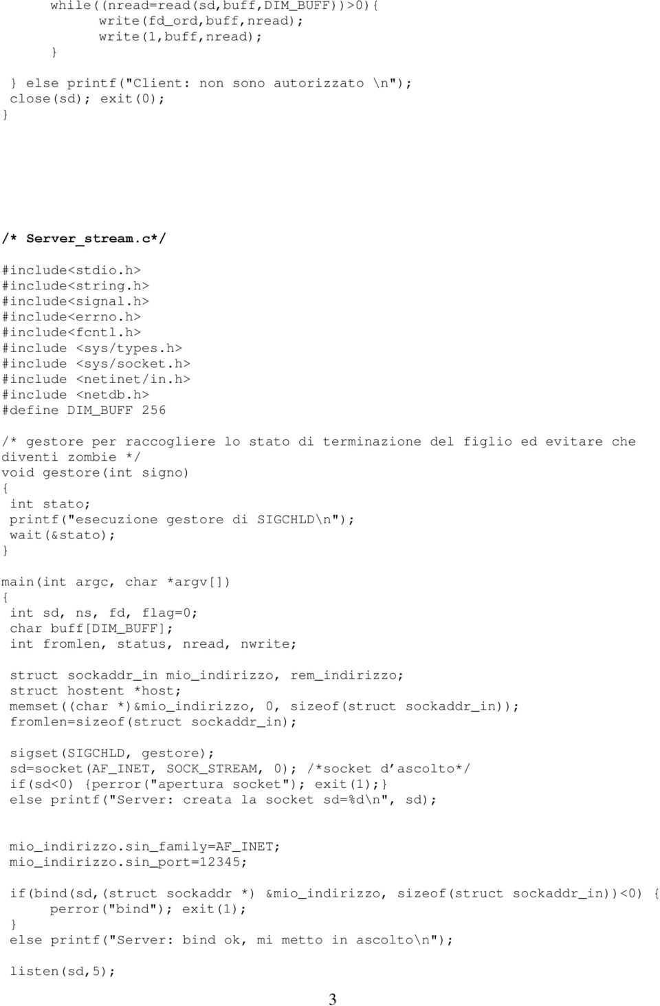 h> #define DIM_BUFF 256 /* gestore per raccogliere lo stato di terminazione del figlio ed evitare che diventi zombie */ void gestore(int signo) int stato; printf("esecuzione gestore di SIGCHLD\n");