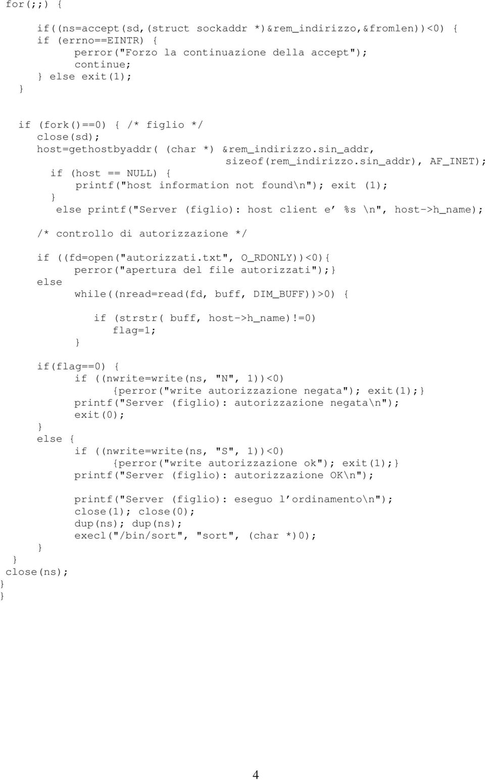 sin_addr), AF_INET); if (host == NULL) printf("host information not found\n"); exit (1); else printf("server (figlio): host client e %s \n", host->h_name); /* controllo di autorizzazione */ if