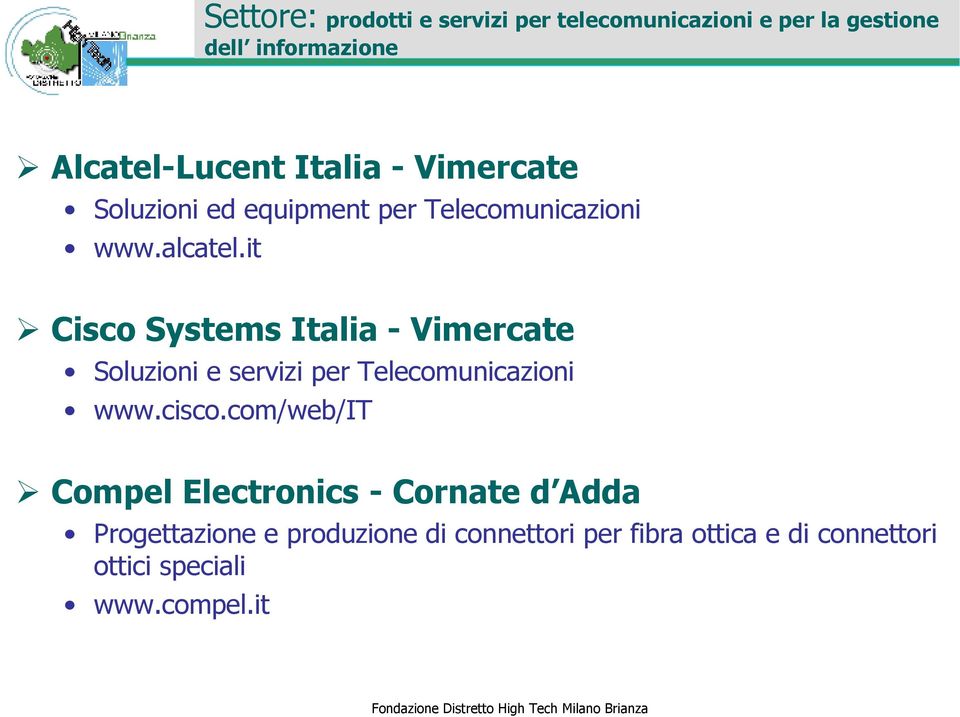 it Cisco Systems Italia - Vimercate Soluzioni e servizi per Telecomunicazioni www.cisco.