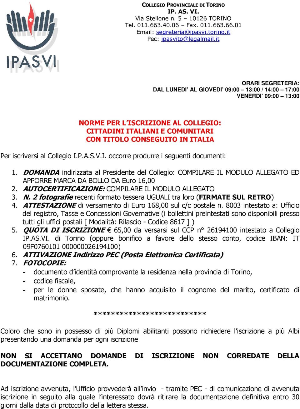 iscriversi al Collegio I.P.A.S.V.I. occorre produrre i seguenti documenti: 1. DOMANDA indirizzata al Presidente del Collegio: COMPILARE IL MODULO ALLEGATO ED APPORRE MARCA DA BOLLO DA Euro 16,00 2.