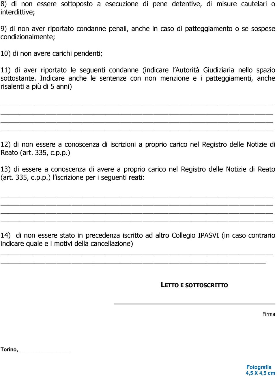 Indicare anche le sentenze con non menzione e i patteggiamenti, anche risalenti a più di 5 anni) 12) di non essere a conoscenza di iscrizioni a proprio carico nel Registro delle Notizie di Reato (art.