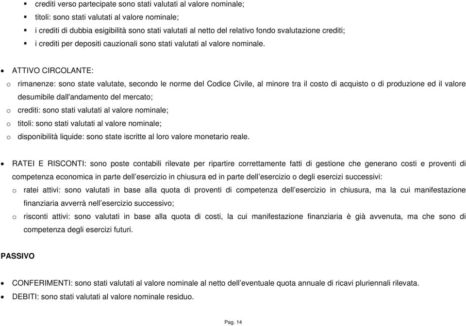 ATTIVO CIRCOLANTE: o rimanenze: sono state valutate, secondo le norme del Codice Civile, al minore tra il costo di acquisto o di produzione ed il valore desumibile dall'andamento del mercato; o