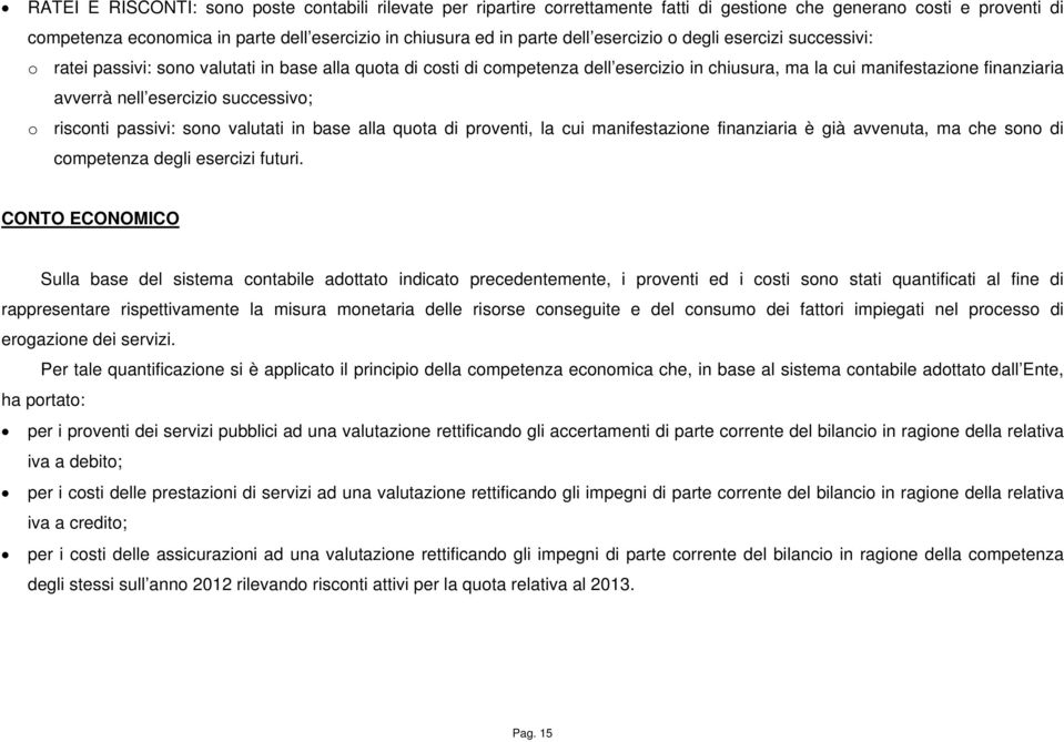 esercizio successivo; o risconti passivi: sono valutati in base alla quota di proventi, la cui manifestazione finanziaria è già avvenuta, ma che sono di competenza degli esercizi futuri.