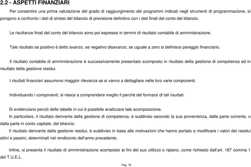 Tale risultato se positivo è detto avanzo, se negativo disavanzo, se uguale a zero si definisce pareggio finanziario.