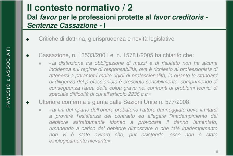 molto rigidi di professionalità, in quanto lo standard di diligenza del professionista è cresciuto sensibilmente, comprimendo di conseguenza l area della colpa grave nei confronti di problemi tecnici