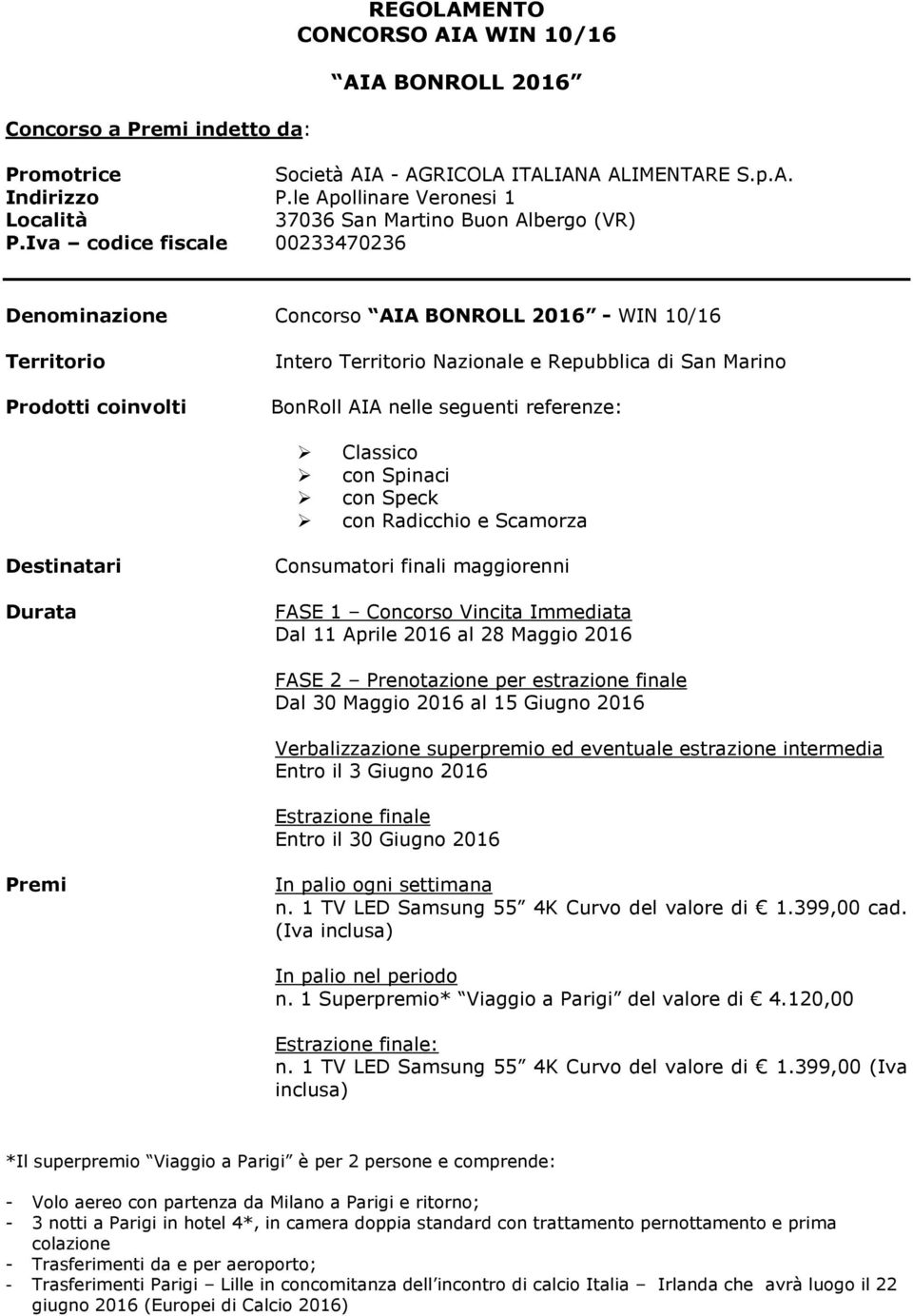 Iva codice fiscale 00233470236 Denominazione Concorso AIA BONROLL 2016 - WIN 10/16 Territorio Prodotti coinvolti Intero Territorio Nazionale e Repubblica di San Marino BonRoll AIA nelle seguenti