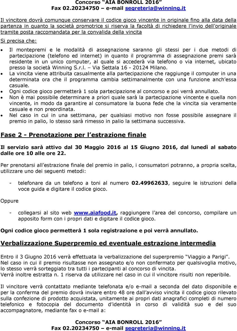 originale tramite posta raccomandata per la convalida della vincita Si precisa che: Il montepremi e le modalità di assegnazione saranno gli stessi per i due metodi di partecipazione (telefono ed