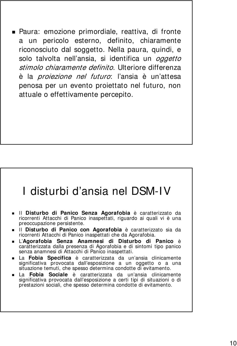 Ulteriore differenza è la proiezione nel futuro: l ansia è un attesa penosa per un evento proiettato nel futuro, non attuale o effettivamente percepito.