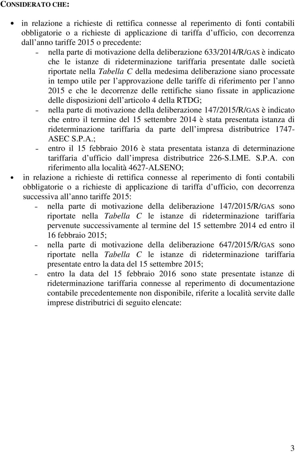 medesima deliberazione siano processate in tempo utile per l approvazione delle tariffe di riferimento per l anno 2015 e che le decorrenze delle rettifiche siano fissate in applicazione delle